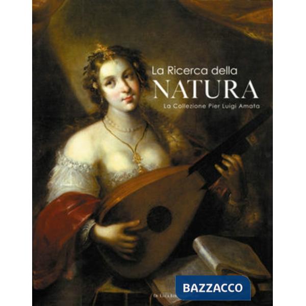 Ricerca della natura. La collezione Pierluigi Amata. Catalogo della mostra (Roma
