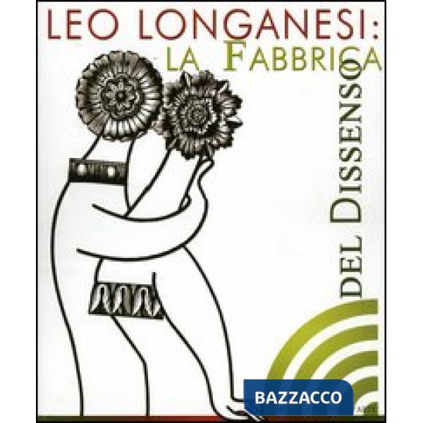 Leo Longanesi. La fabbrica del dissenso. Catalogo della mostra (Roma, 14 marzo-8 aprile 2006)