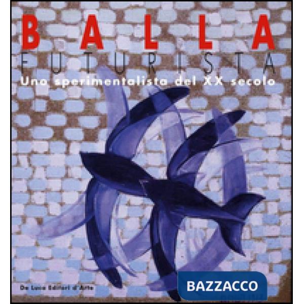 Balla futurista. Uno sperimentatore del XX secolo. Ediz. illustrata
