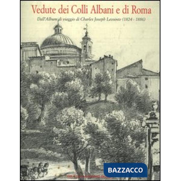 Vedute dei colli Albani e di Roma. Dall'album di viaggio di Charles Joseph Lecointe (1824-1886). Catalogo della mostra (Ariccia,
