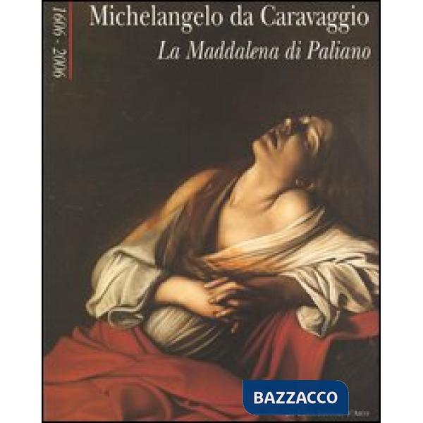 Michelangelo da Caravaggio. La Maddalena di Paliano 1606-2006. Catalogo della mo
