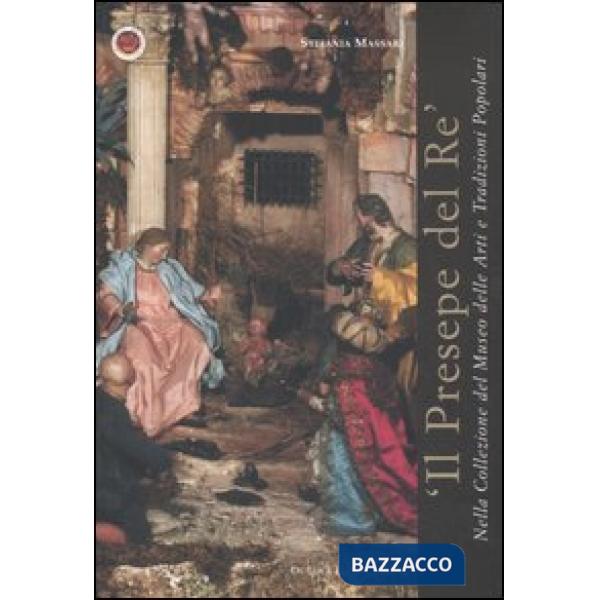 Presepe del re nella Collezione del Museo Nazionale delle Arti e Tradizioni Popolari. Ediz. illustrata (Il)