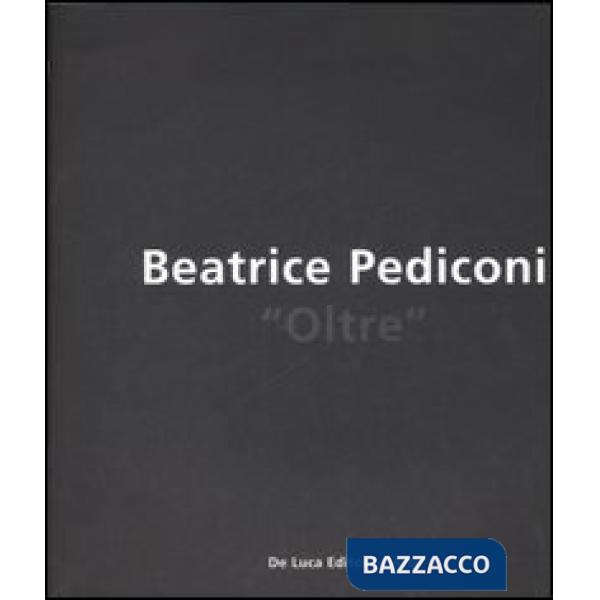 Beatrice Pediconi. Oltre. Catalogo della mostra (Bari, 6 aprile-6 maggio 2006). 