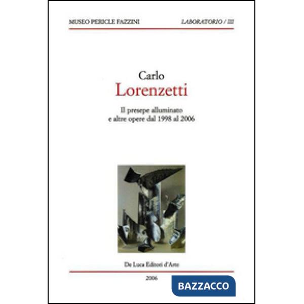 Carlo Lorenzetti. Il presepe illuminato e altre opere dal 1998 al 2006. Ediz. il