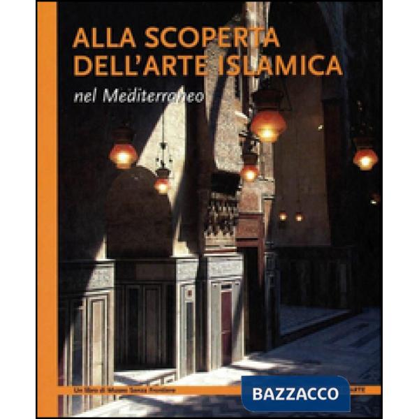 Alla scoperta dell'arte islamica nel Mediterraneo. Ediz. illustrata