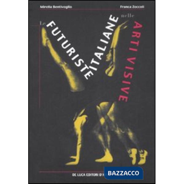Futuriste italiane nelle arti visive. Ediz. illustrata (Le)