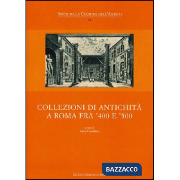 Collezioni di antichità a Roma fra '400 e '500. Ediz. illustrata