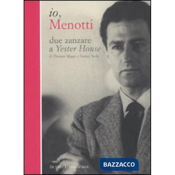Io, Menotti. Due zanzare a Yester House. Ediz. illustrata