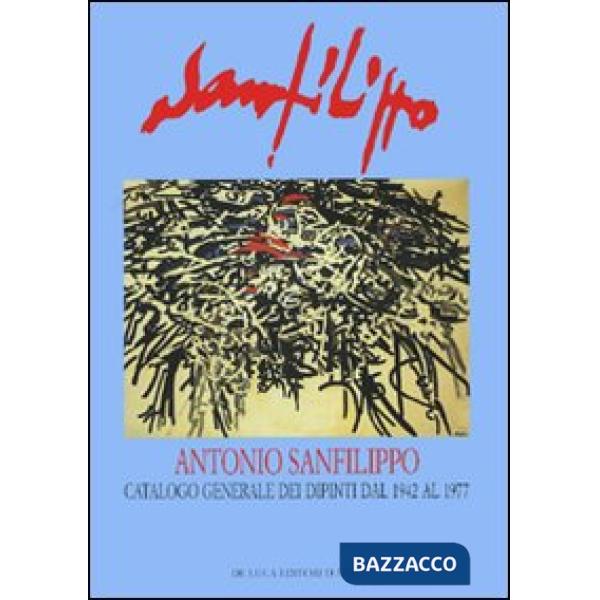 Antonio Sanfilippo. Catalogo generale dei dipinti dal 1942 al 1977. Ediz. illustrata