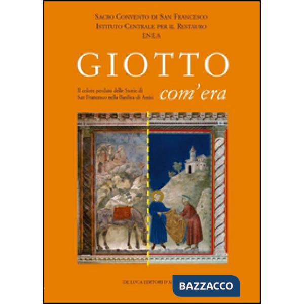Giotto com'era. Il colore perduto delle storie di S. Francesco nella Basilica superiore di Assisi. Ediz. illustrata