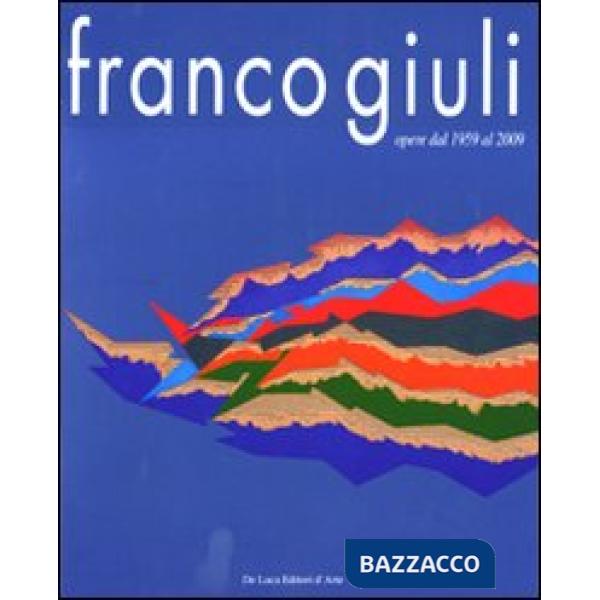 Franco Giuli. Opere dal 1959 al 2009. Ediz. illustrata