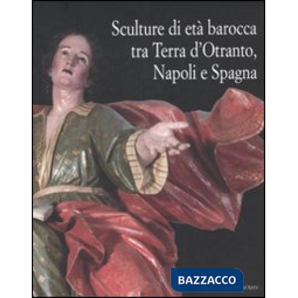 Sculture di età barocca tra Terra d'Otranto, Napoli e Spagna. Catalogo della mos