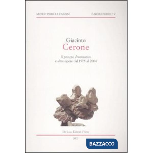 Giacinto Cerone. Il presepe drammatico e altre opere dal 1975 al 2004. Catalogo della mostra (Assisi, 18 dicembre 2007-10 febbra