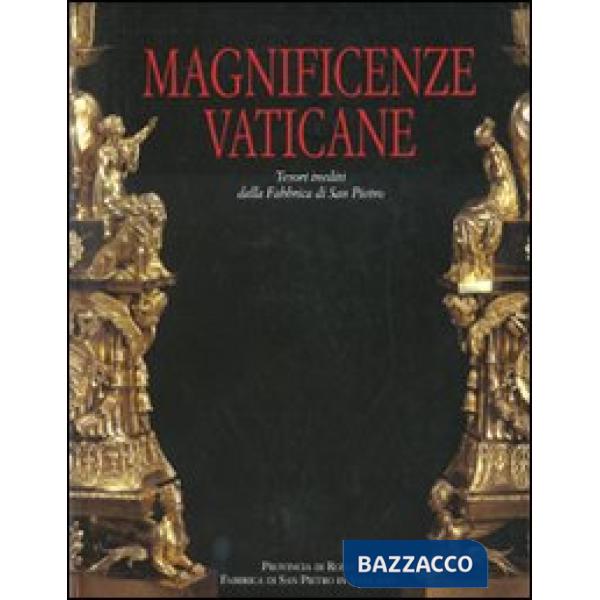 Magnificenze vaticane. Tesori inediti dalla fabbrica di San Pietro. Catalogo della mostra (Roma, 12 marzo-25 magio 2008). Ediz. 