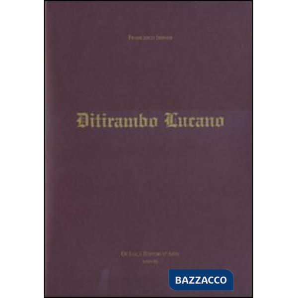 Ditirambo lucano. Elogio oraziano del Vulture, del Simposio, del vino e della Lucania. Ediz. illustrata