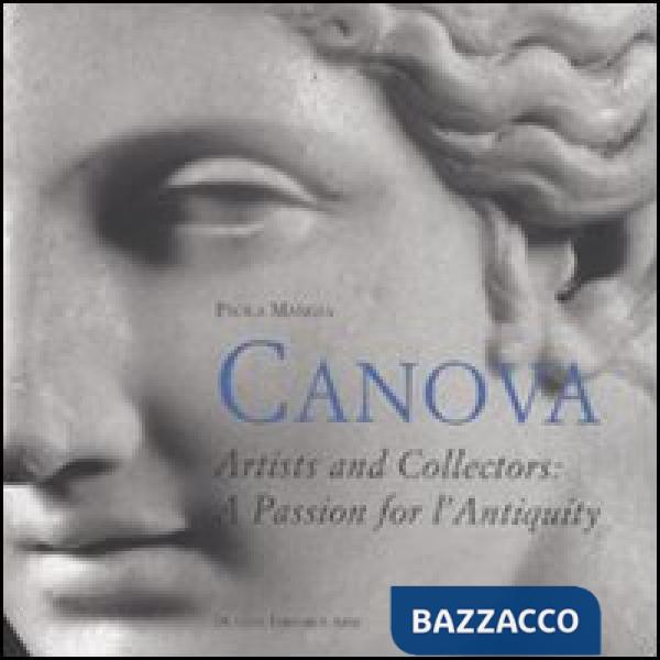 Canova. Artists and collectors: a passion for antiquity. Ediz. illustrata