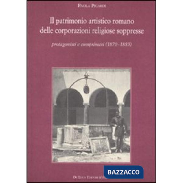 Patrimonio artistico romano delle corporazioni religiose soppresse. Protagonisti e comprimari (1870-1885) (Il)