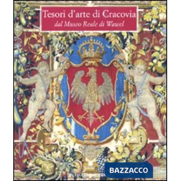 Tesori d'arte di Cracovia dal Museo Reale di Wawel. Catalogo della mostra (Lecce, 18 dicembre 2008-22 marzo 2009). Ediz. illustr