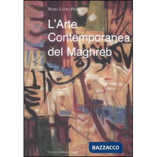 Arte contemporanea del Maghreb. Rapporti vecchi e nuovi con l'Europa. Ediz. illustrata (L')