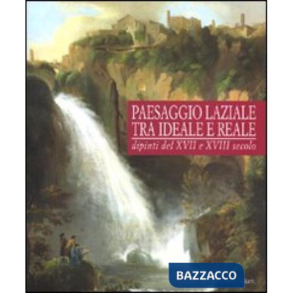 Paesaggio laziale tra ideale e reale. Dipinti del XVI e XVII secolo. Catalogo de