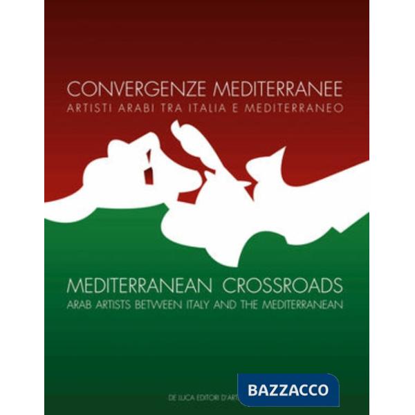 Convergenze mediterranee. Artisti arabi tra Italia e Mediterraneo. Ediz. italian