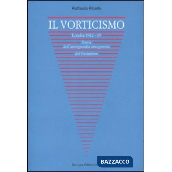 Vorticismo. Londra 1912-15. Storia dell'avanguardia antagonista del futurismo. Ediz. illustrata (Il)