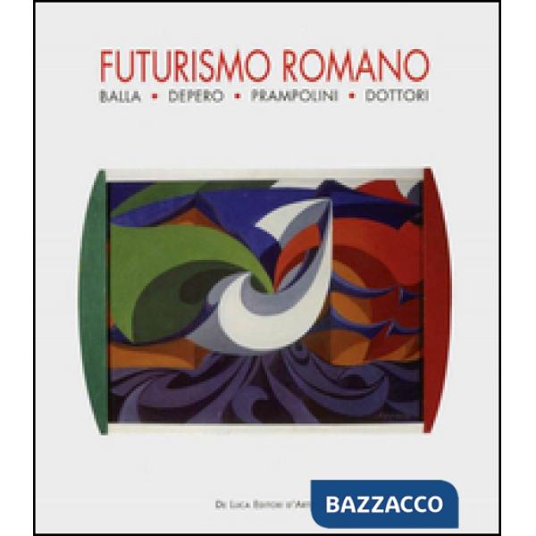 Futurismo romano. Balla, Depero, Prampolini, Dottori. Ediz. illustrata