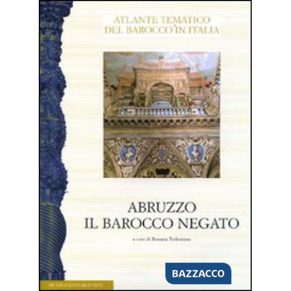 Abruzzo. Il barocco negato. Aspetti dell'arte del Seicento e Settecento. Atti del convegno