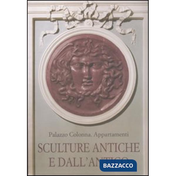 Palazzo Colonna. Appartamenti. Sculture antiche e dall'antico. Ediz. illustrata