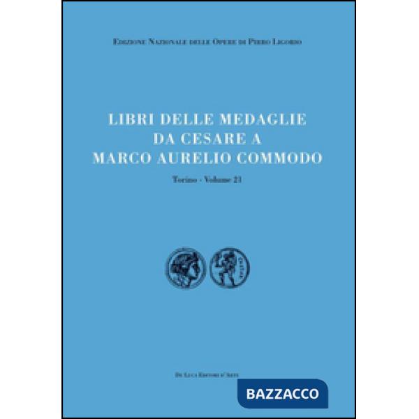 Libri delle antichità. Torino. Vol. 21: Libro delle medaglie da Cesare a Marco Aurelio Commodo