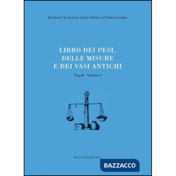 Libri delle antichità. Napoli. Vol. 4: Libro dei pesi, delle misure e dei vasi antichi