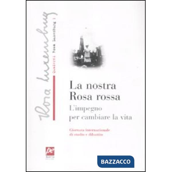 Nostra Rosa rossa. L'impegno per cambiare la vita (La)