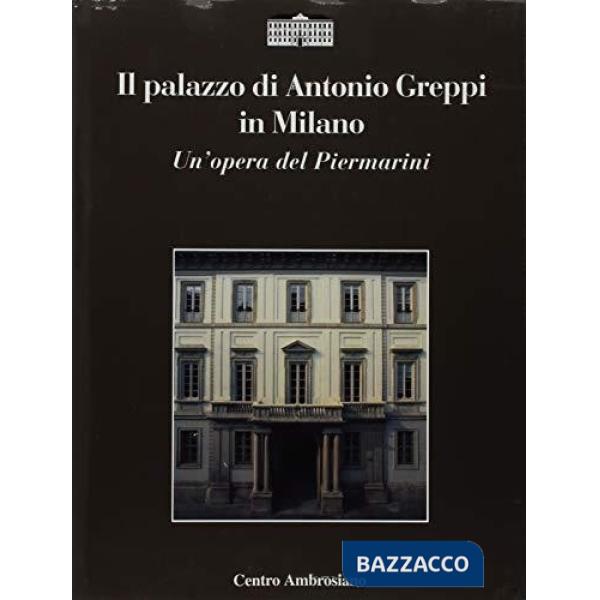 Palazzo di Antonio Greppi in Milano. Un'opera del Piermarini (Il)