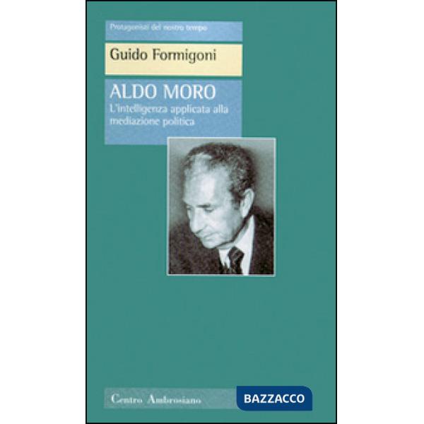 Aldo Moro. L'intelligenza applicata alla meditazione politica
