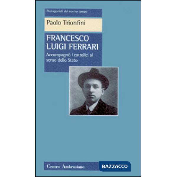 Francesco Luigi Ferrari. Accompagnò i cattolici al senso dello Stato