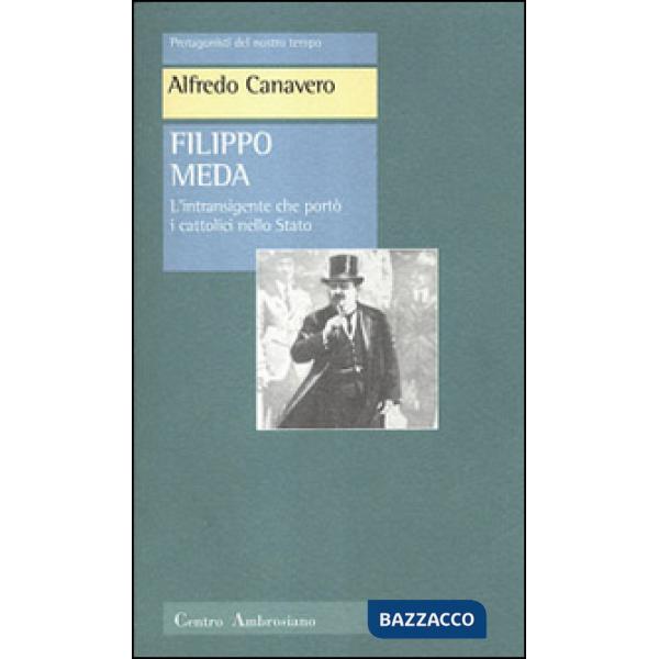 Filippo Meda. L'intransigente che portò i cattolici nello Stato