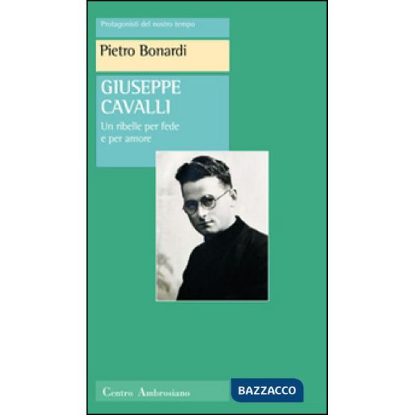 Giuseppe Cavalli. Un ribelle per fede e per amore