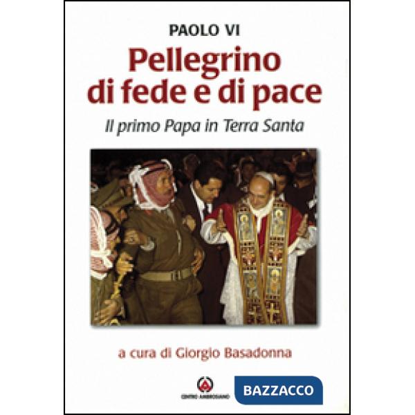 Pellegrino di fede e di pace. Il primo papa in Terra Santa