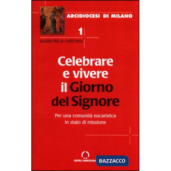 Celebrare e vivere il giorno del Signore. Per una comunità eucaristica in stato di missione