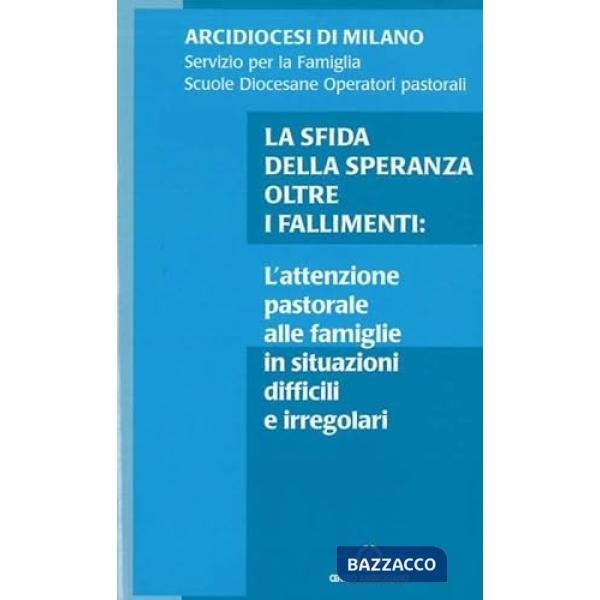 Sfida della speranza oltre i fallimenti. L'attenzione pastorale alla famiglia in situazioni difficili e irregolari (La)