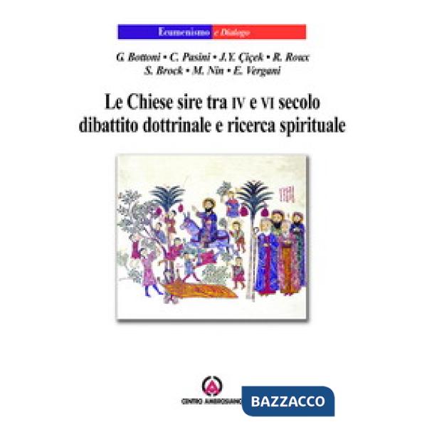 Chiese sire tra IV e VI secolo. Dibattito dottrinale e ricerca spirituale (Le)