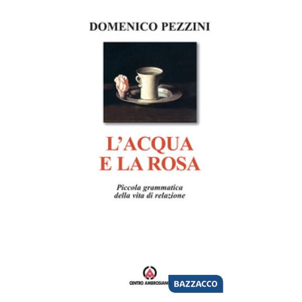 Acqua e la rosa. Piccola grammatica della vita di relazione (L')