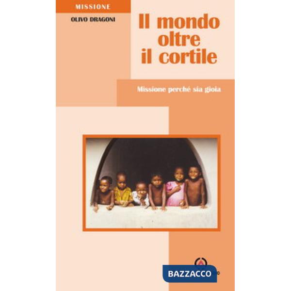 Mondo oltre il cortile. Missione perché sia gioia (Il)
