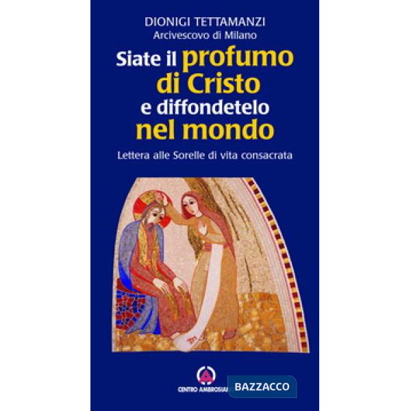 Siate il profumo di Cristo e diffondetelo nel mondo. Lettera alle Sorelle di vita consacrata