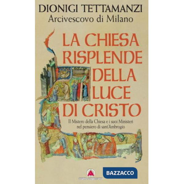 Chiesa risplende della luce di Cristo. Il mistero della Chiesa e i suoi ministeri nel pensiero di sant'Ambrogio (La)