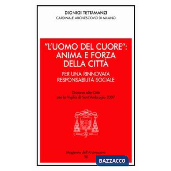 «L'uomo del cuore»: anima e forza della città. Per una rinnovata responsabilità sociale. Discorso alla città per la vigilia di s