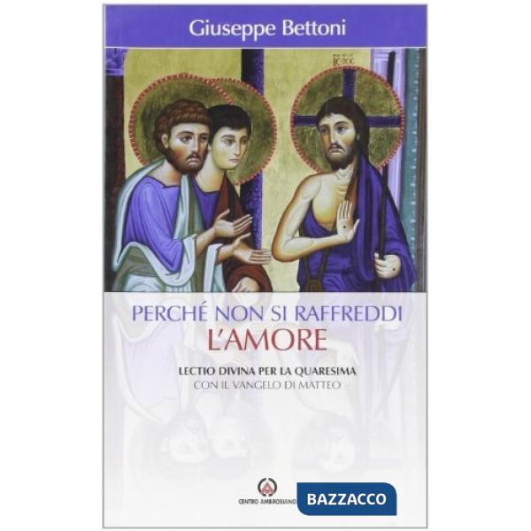 Perché non si raffreddi l'amore. Lectio divina per la Quaresima con il Vangelo di Matteo