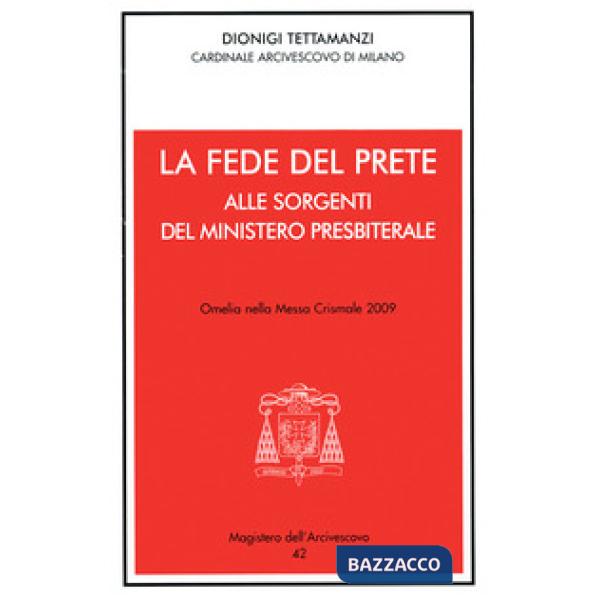 Fede del prete. Alle sorgenti del ministero presbiterale. Omelia nella messa crismale 2009 (La)