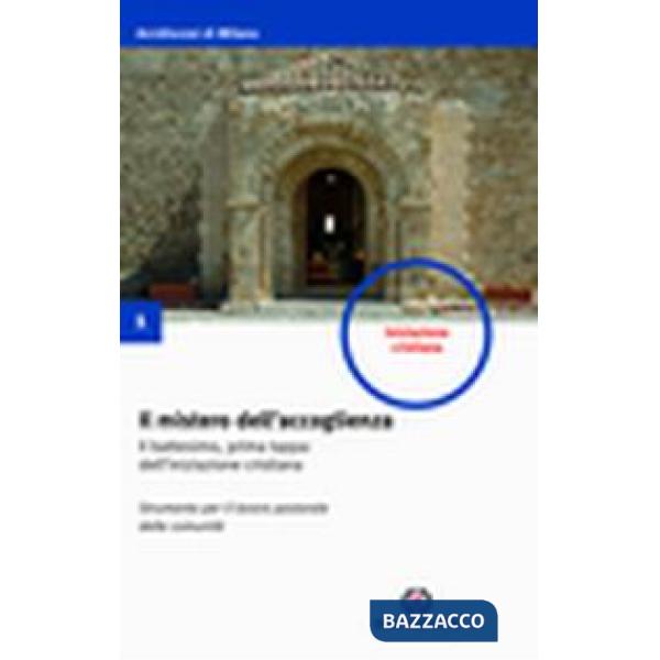 Mistero dell'accoglienza. Il battesimo, prima tappa dell'iniziazione cristiana. Strumento per il lavoro pastorale delle comunità