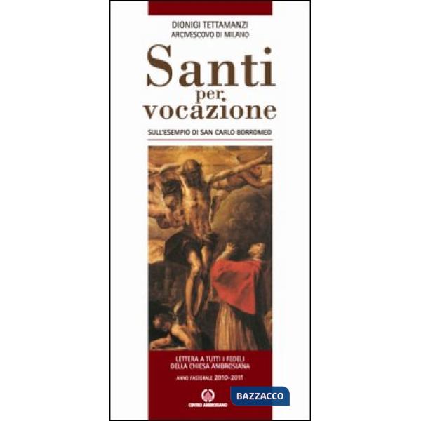Santi per vocazione. Sull'esempio di San Carlo Borromeo. Lettera a tutti i fedeli della Chiesa Ambrosiana. Anno Pastorale 2010-2